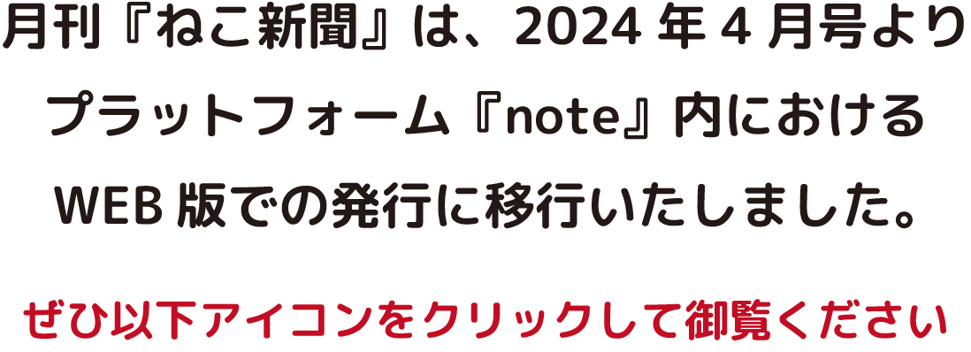 月刊ねこ新聞　は2024年4月より、プラットフォーム『note』内にてWEB版へと移行いたしました